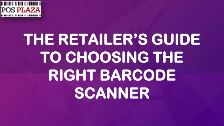 the retailer s guide to choosing the right barcode scanner