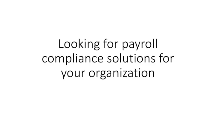 looking for payroll compliance solutions for your organization