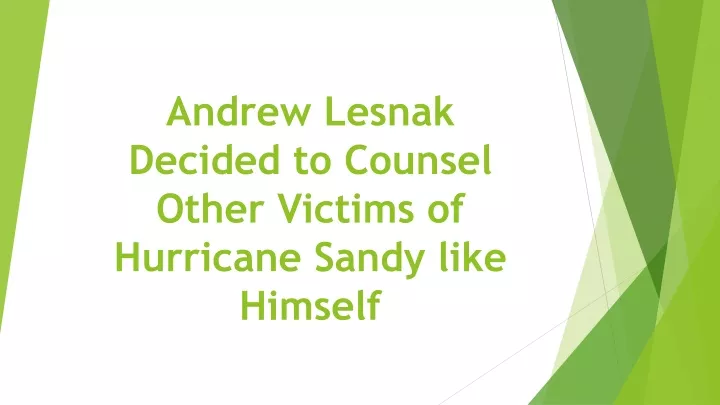 andrew lesnak decided to counsel other victims of hurricane sandy like himself