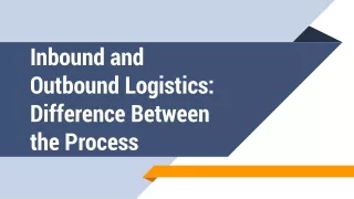 Inbound and Outbound Logistics: Difference Between the Process