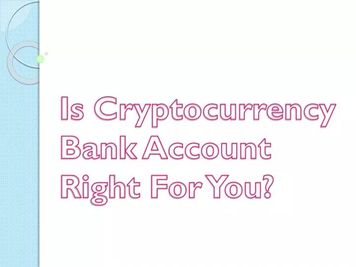 is cryptocurrency bank account right for you
