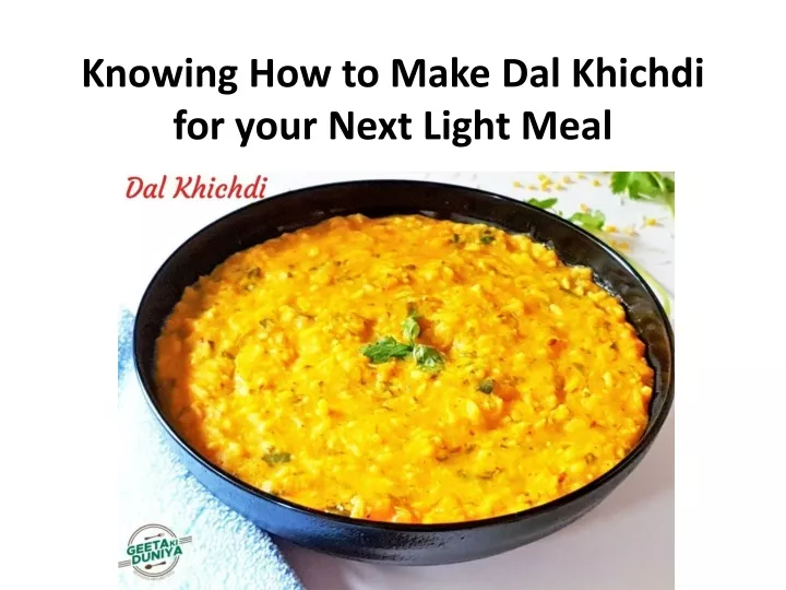 knowing how to make dal khichdi for your next light meal
