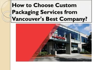 How to Choose Custom Packaging Services from Vancouver's Best Company?