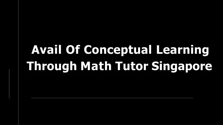 avail of conceptual learning through math tutor singapore