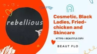 Cosmetic, Black Ladies, Fried-chicken and Skincare