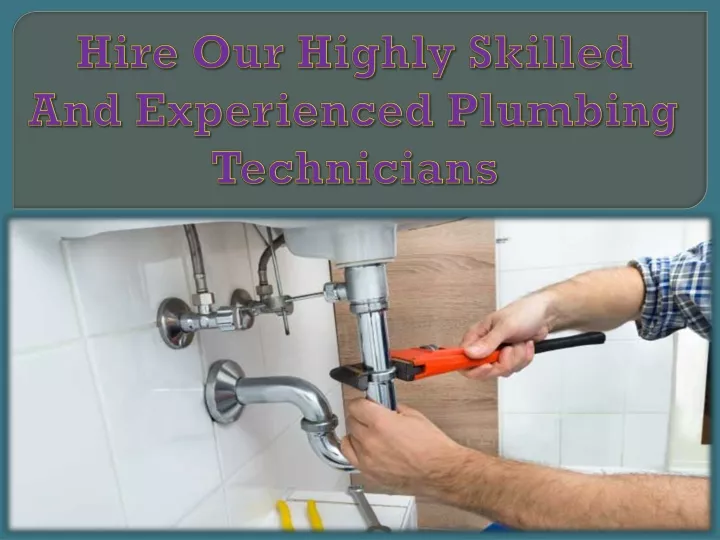 hire our highly skilled and experienced plumbing technicians