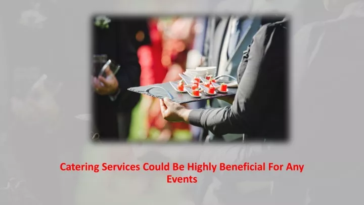 catering services could be highly beneficial for any events