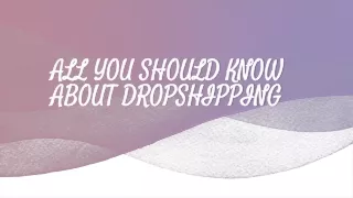 ALL YOU SHOULD KNOW ABOUT DROPSHIPPING