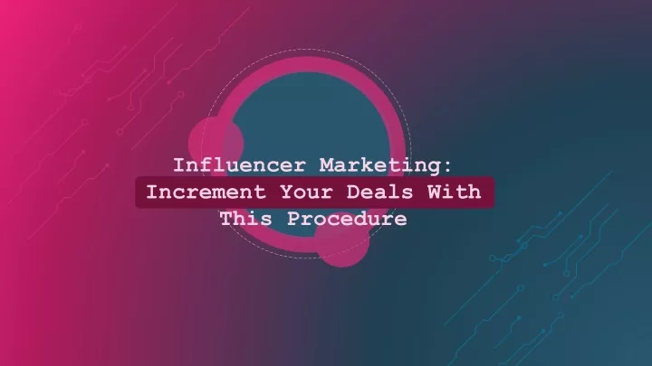 influencer marketing increment your deals with