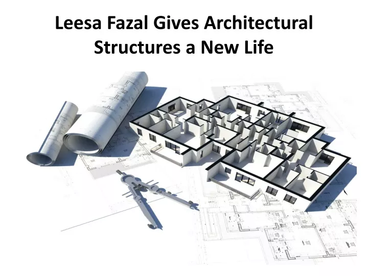 leesa fazal gives architectural structures a new life