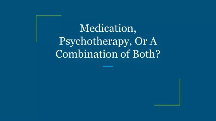 medication psychotherapy or a combination of both