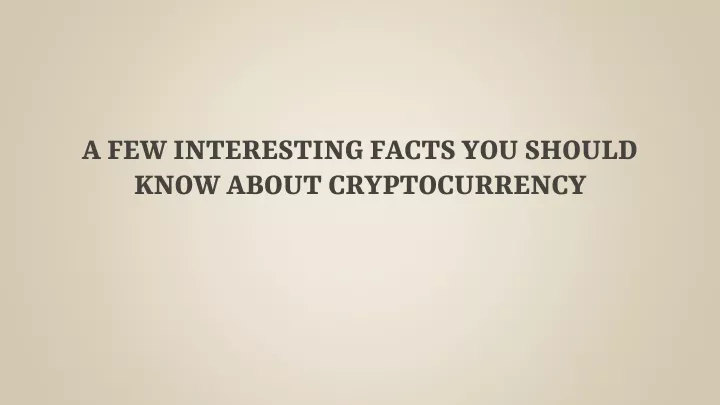a few interesting facts you should know about cryptocurrency
