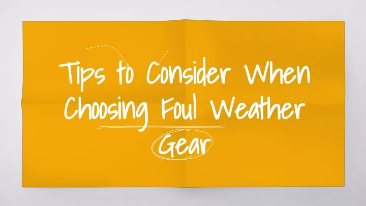 tips to consider when choosing foul weather gear