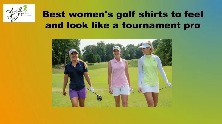 best women s golf shirts to feel and look like