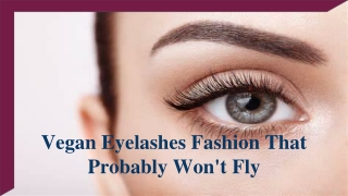 Vegan Eyelashes Fashion That Probably Won't Fly
