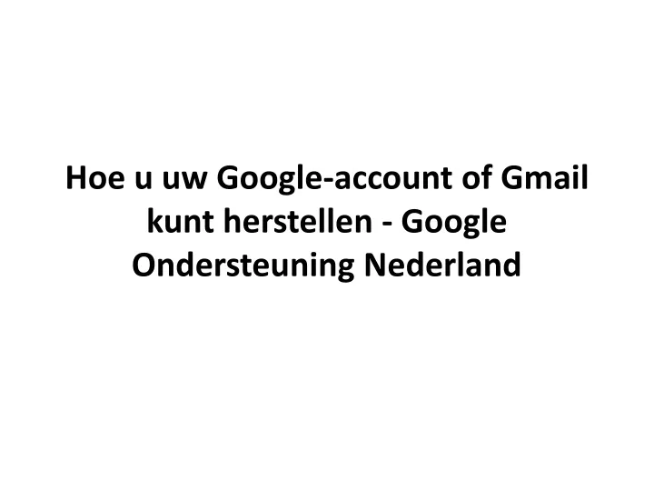 hoe u uw google account of gmail kunt herstellen google ondersteuning nederland