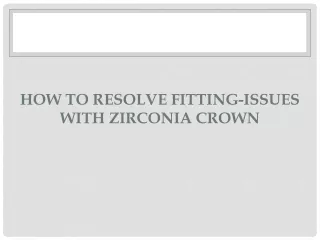 HOW TO RESOLVE FITTING-ISSUES WITH ZIRCONIA CROWN