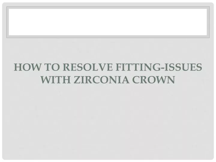 how to resolve fitting issues with zirconia crown