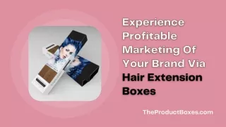 Experience Profitable Marketing Of Your Brand Via Hair Extension Boxes