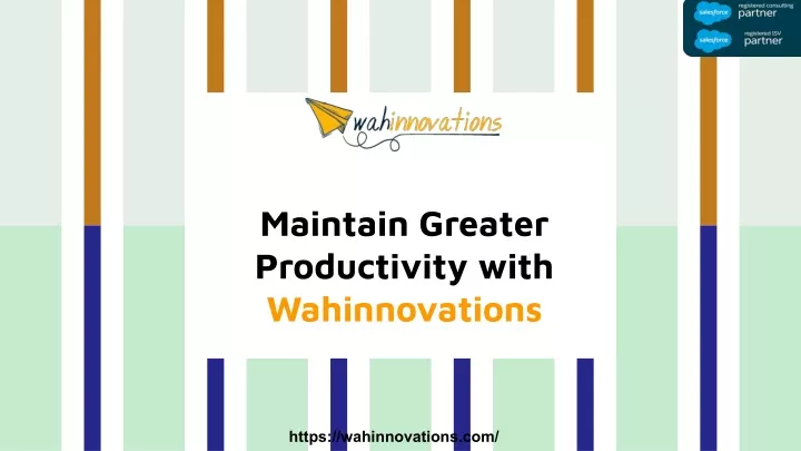 maintain greater productivity with wahinnovations
