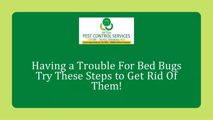 having a trouble for bed bugs try these steps to get rid of them