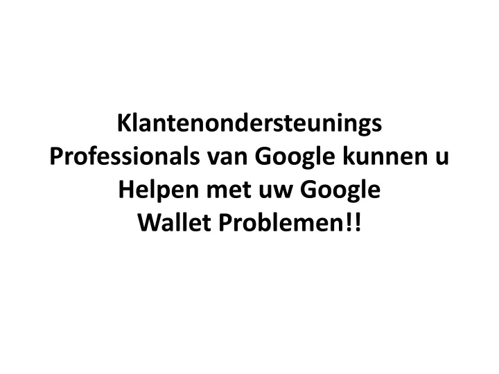 klantenondersteunings professionals van google kunnen u helpen met uw google wallet problemen