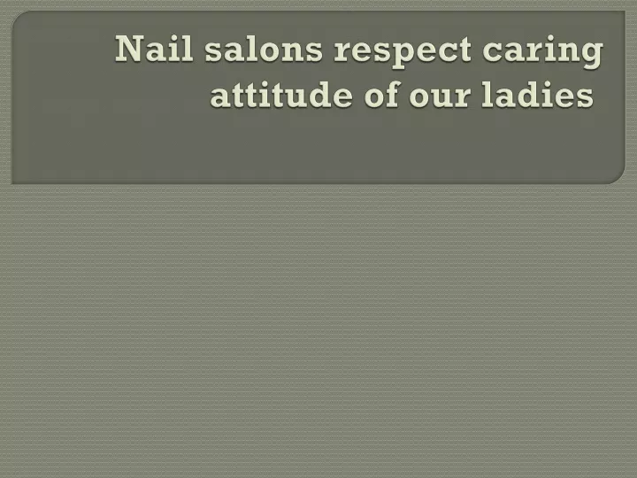 nail salons respect caring attitude of our ladies