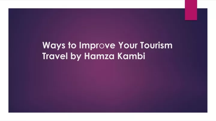 ways to impr o ve your tourism travel by hamza kambi