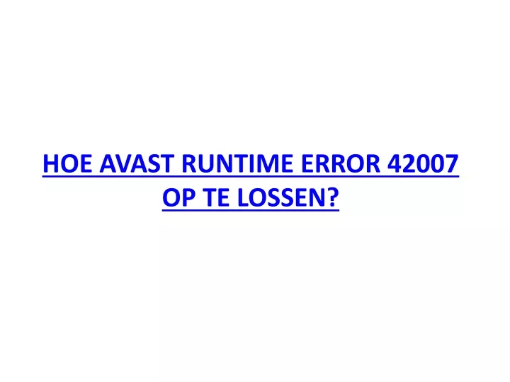 hoe avast runtime error 42007 op te lossen