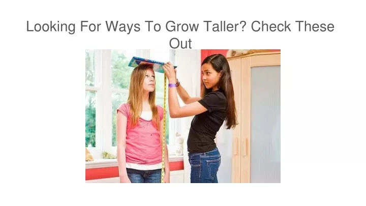 looking for ways to grow taller check these out
