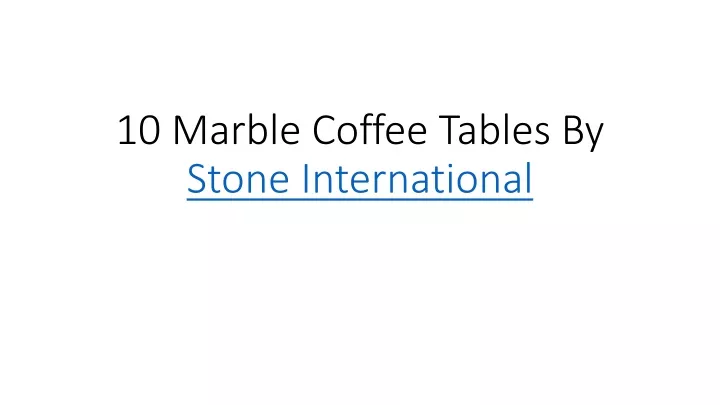 10 marble coffee tables by stone international
