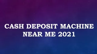 Locate Cash Deposit Machine Near me 2021