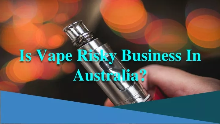 is vape risky business in australia