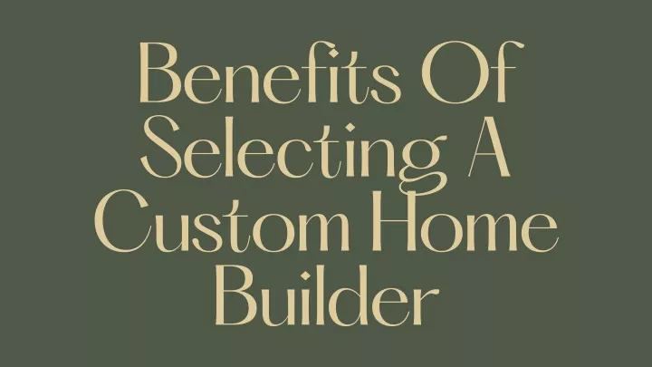 benefits of selecting a custom home builder