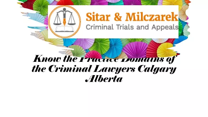 know the practice domains of the criminal lawyers calgary alberta