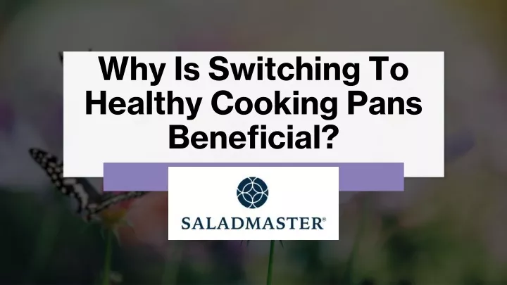 why is switching to healthy cooking pans beneficial