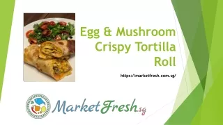 Egg & Mushroom Crispy Tortilla Roll