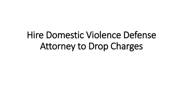 hire domestic violence defense attorney to drop charges