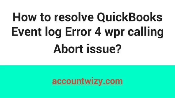 How to resolve QuickBooks Event log Error 4 wpr calling Abort issue_