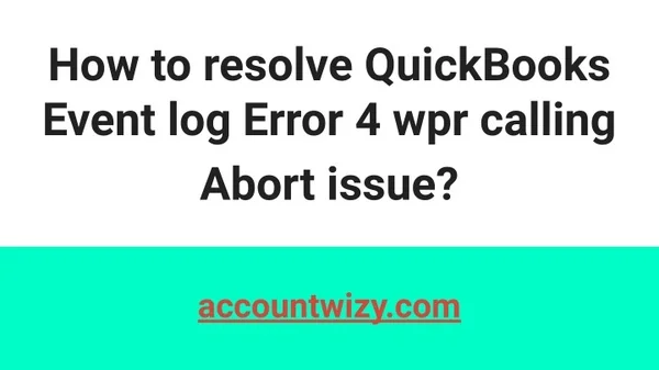 How to resolve QuickBooks Event log Error 4 wpr calling Abort issue_