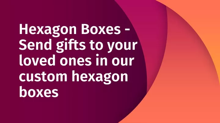 hexagon boxes send gifts to your loved ones in our custom hexagon boxes