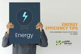 Energy Efficiency Tips for Lowering Your Utility Bills at Home | Under The Sun