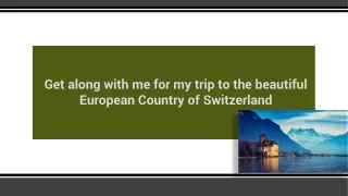 Get along with me for my trip to the beautiful European Country of Switzerland