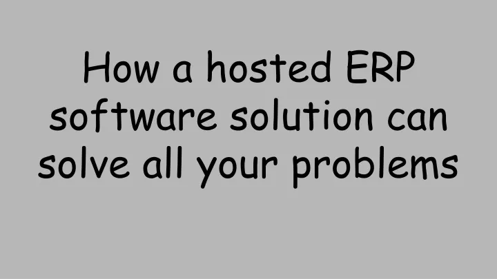 how a hosted erp software solution can solve all your problems