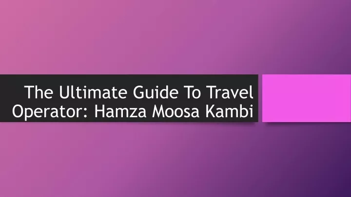 the ultimate guide to travel operator hamza moosa kambi