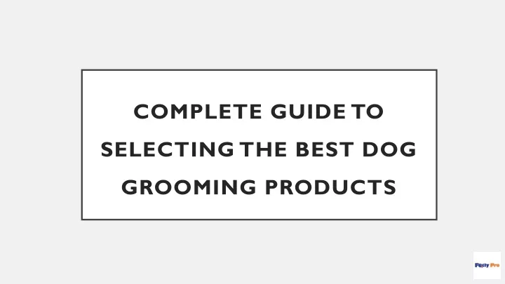 complete guide to selecting the best dog grooming products