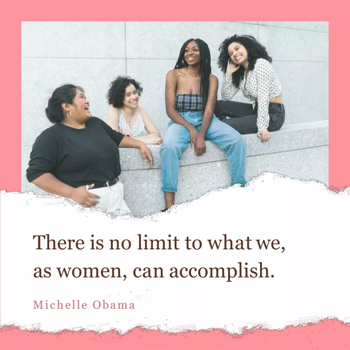 there is no limit to what we as women