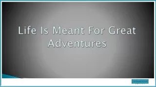Life Is Meant For Great Adventures