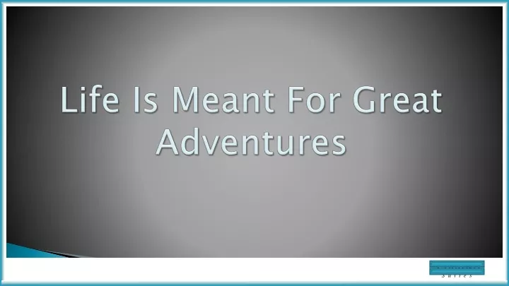 life is meant for great adventures