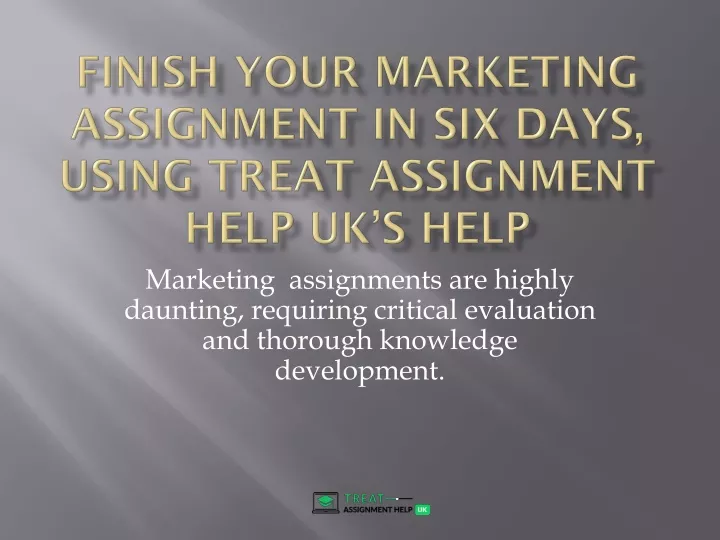 finish your marketing assignment in six days using treat assignment help uk s help